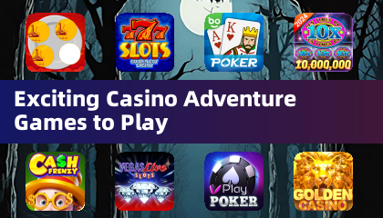 Exciting Casino Adventure Games to Play
